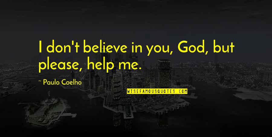Please Help Me God Quotes By Paulo Coelho: I don't believe in you, God, but please,