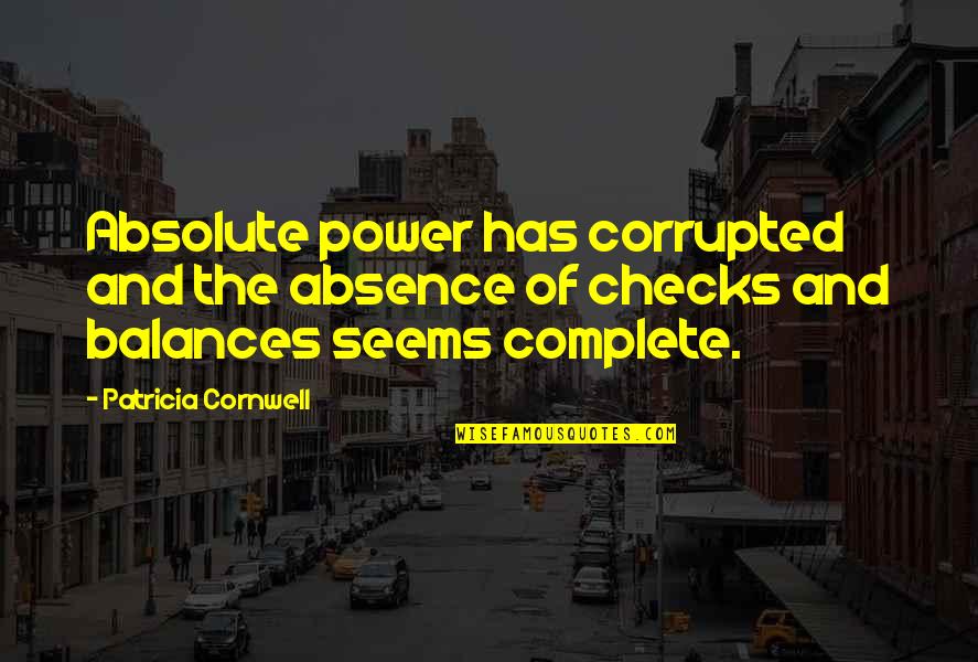 Please Help Needy Person Quotes By Patricia Cornwell: Absolute power has corrupted and the absence of Please Help Needy Person Quotes By Patricia Cornwell: Absolute power has corrupted and the absence of