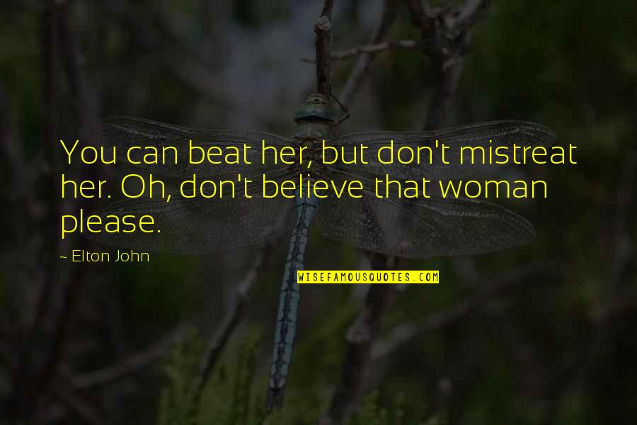 Please Her Quotes By Elton John: You can beat her, but don't mistreat her. Please Her Quotes By Elton John: You can beat her, but don't mistreat her.