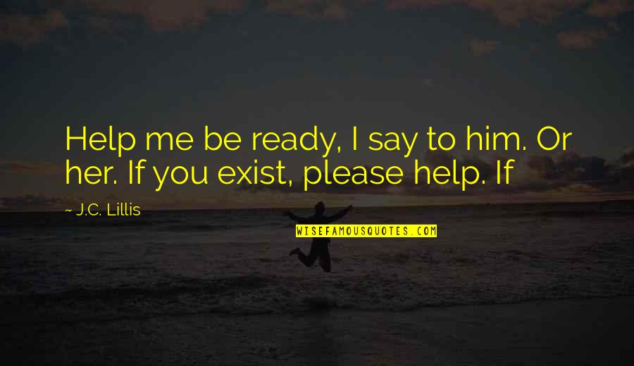 Please Her Quotes By J.C. Lillis: Help me be ready, I say to him. Please Her Quotes By J.C. Lillis: Help me be ready, I say to him.
