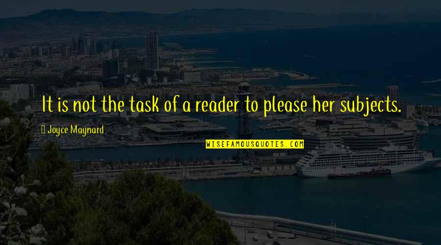 Please Her Quotes By Joyce Maynard: It is not the task of a reader