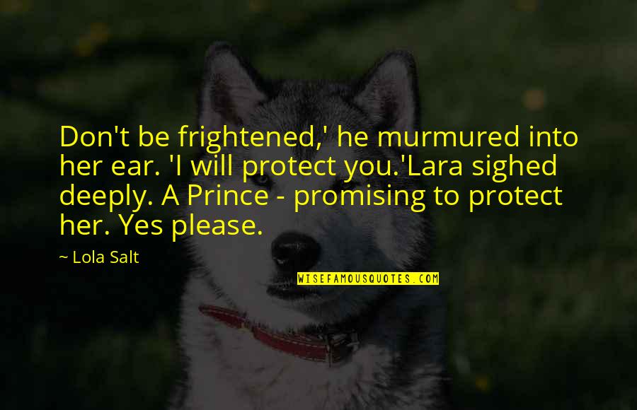 Please Her Quotes By Lola Salt: Don't be frightened,' he murmured into her ear. Please Her Quotes By Lola Salt: Don't be frightened,' he murmured into her ear.