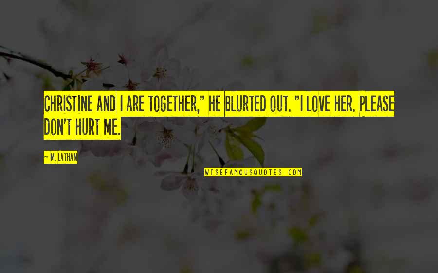 Please Her Quotes By M. Lathan: Christine and I are together," he blurted out. Please Her Quotes By M. Lathan: Christine and I are together," he blurted out.