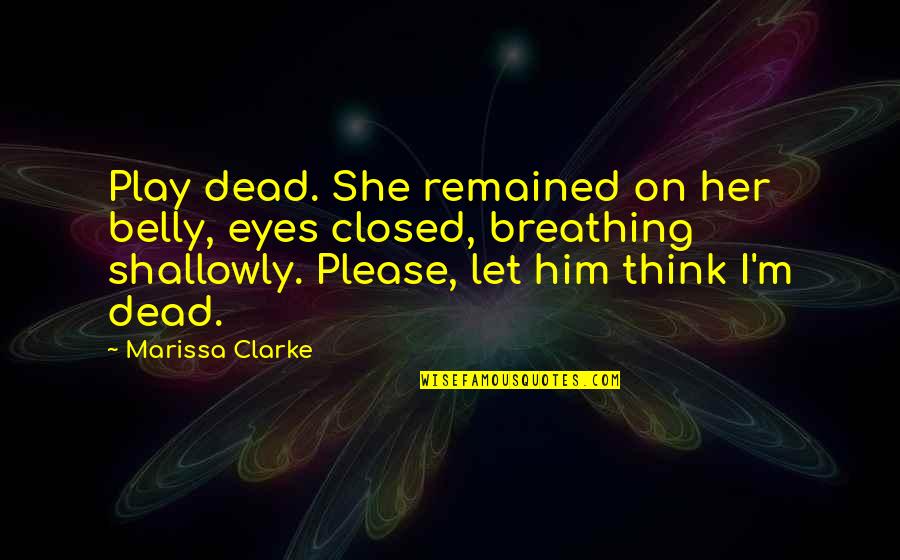 Please Her Quotes By Marissa Clarke: Play dead. She remained on her belly, eyes Please Her Quotes By Marissa Clarke: Play dead. She remained on her belly, eyes