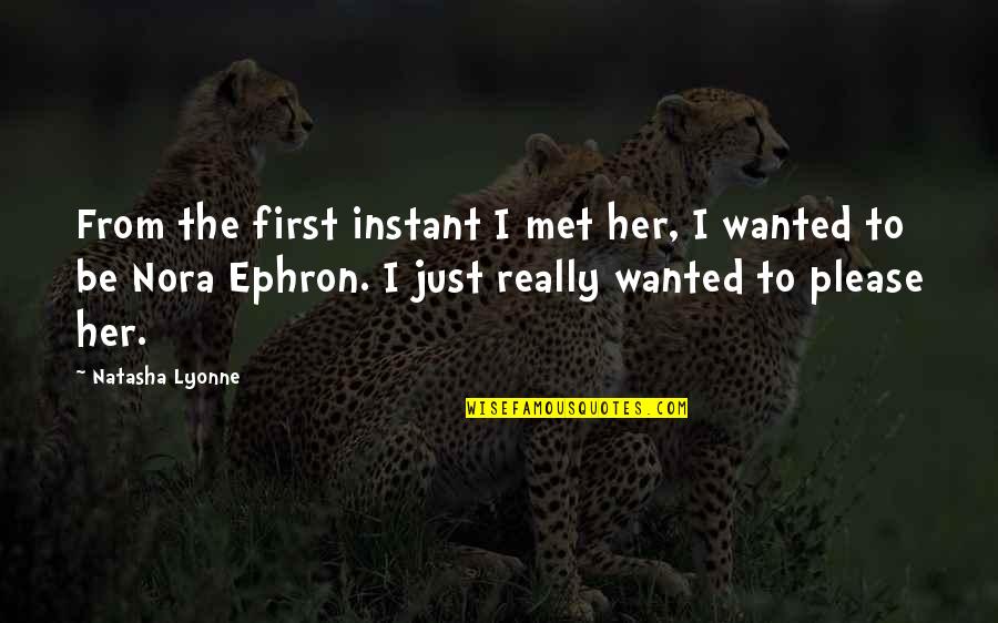 Please Her Quotes By Natasha Lyonne: From the first instant I met her, I Please Her Quotes By Natasha Lyonne: From the first instant I met her, I