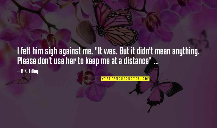 Please Her Quotes By R.K. Lilley: I felt him sigh against me. "It was. Please Her Quotes By R.K. Lilley: I felt him sigh against me. "It was.