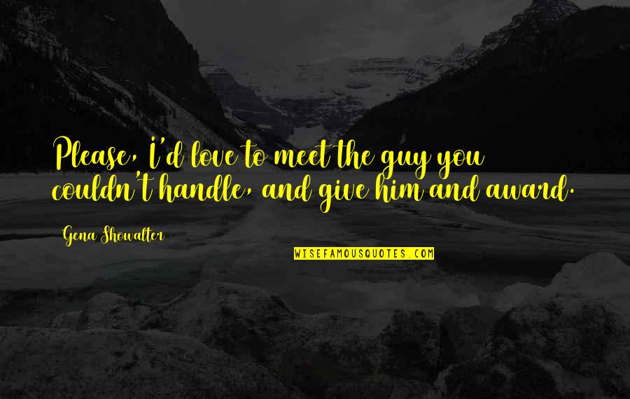 Please I Love You Quotes By Gena Showalter: Please, I'd love to meet the guy you