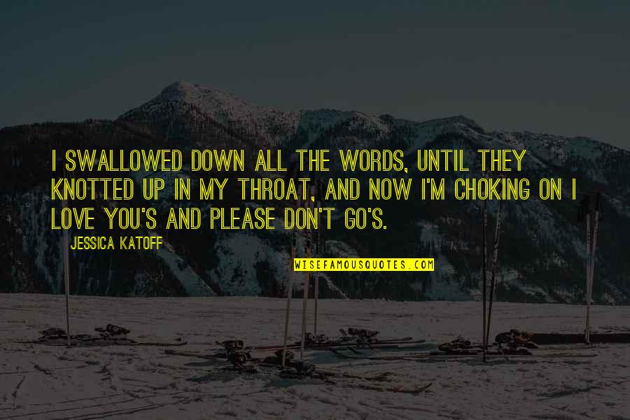 Please I Love You Quotes By Jessica Katoff: I swallowed down all the words, until they