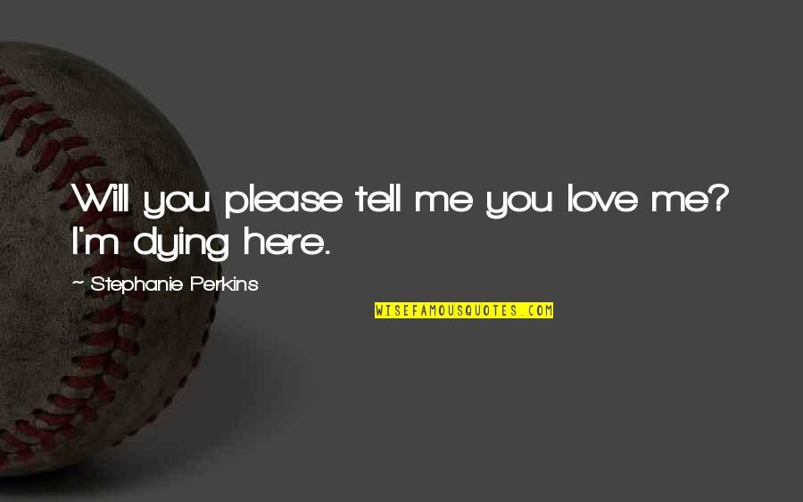 Please I Love You Quotes By Stephanie Perkins: Will you please tell me you love me?