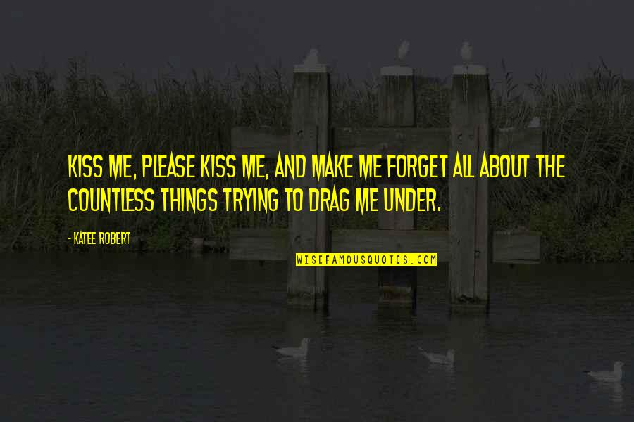 Please Just Forget Me Quotes By Katee Robert: Kiss me, please kiss me, and make me