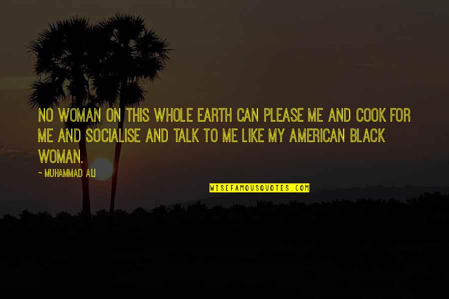 Please Just Talk To Me Quotes By Muhammad Ali: No woman on this whole earth can please