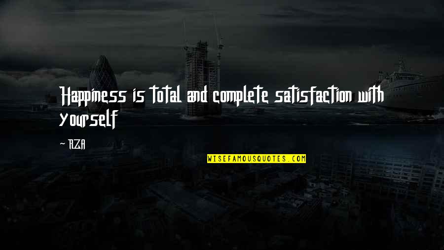 Please Just Talk To Me Quotes By RZA: Happiness is total and complete satisfaction with yourself