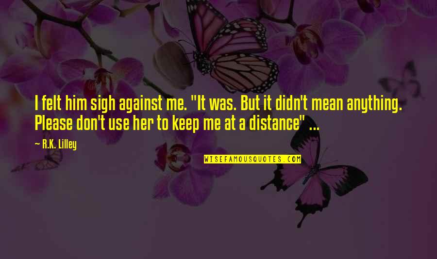 Please Keep Your Distance Quotes By R.K. Lilley: I felt him sigh against me. "It was.