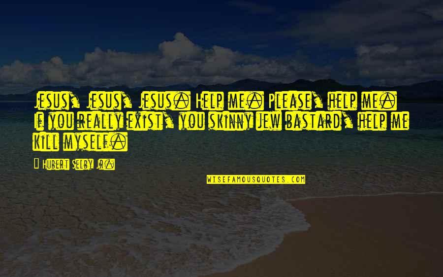 Please Kill Me Quotes By Hubert Selby Jr.: Jesus, Jesus, Jesus. Help me. Please, help me.