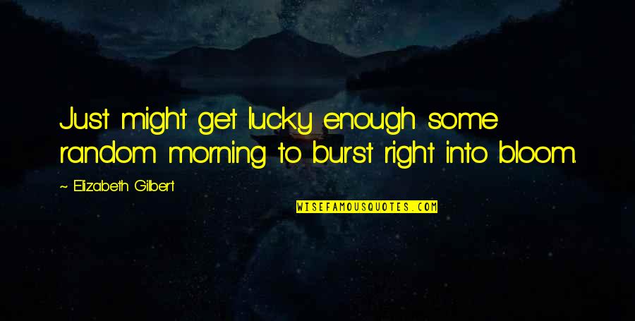 Please Kill Me The Oral History Of Punk Quotes By Elizabeth Gilbert: Just might get lucky enough some random morning Please Kill Me The Oral History Of Punk Quotes By Elizabeth Gilbert: Just might get lucky enough some random morning
