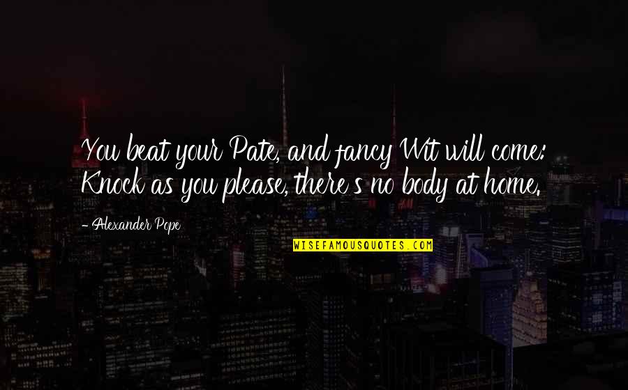 Please Knock Quotes By Alexander Pope: You beat your Pate, and fancy Wit will