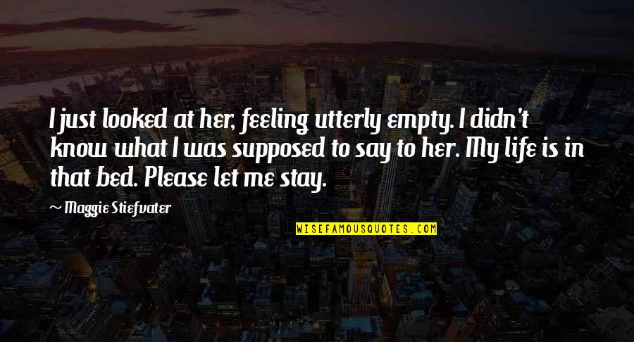 Please Let Me Be Quotes By Maggie Stiefvater: I just looked at her, feeling utterly empty.