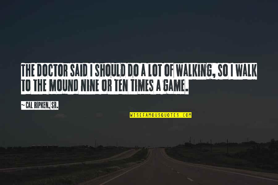 Please Let Me Live My Life Quotes By Cal Ripken, Sr.: The doctor said I should do a lot Please Let Me Live My Life Quotes By Cal Ripken, Sr.: The doctor said I should do a lot