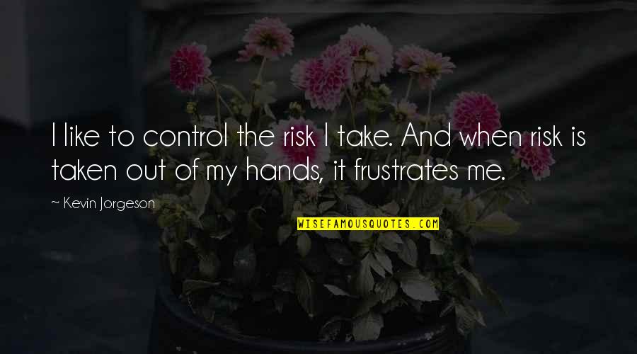 Please Let Me Love You Quotes By Kevin Jorgeson: I like to control the risk I take.