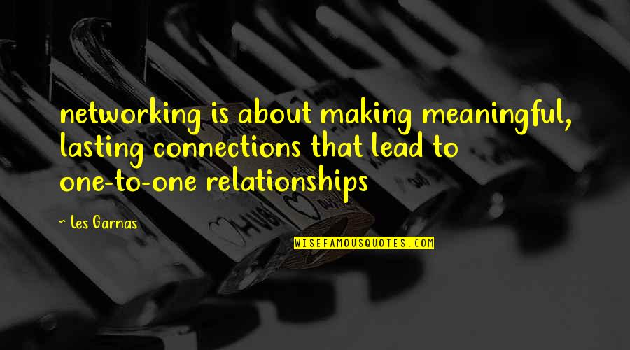 Please Let Me Love You Quotes By Les Garnas: networking is about making meaningful, lasting connections that