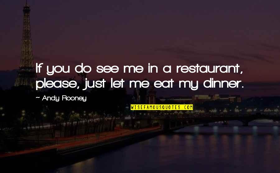 Please Let Me Quotes By Andy Rooney: If you do see me in a restaurant,