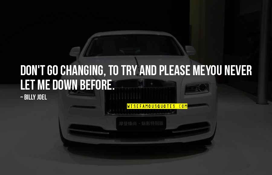 Please Let Me Quotes By Billy Joel: Don't go changing, to try and please meYou