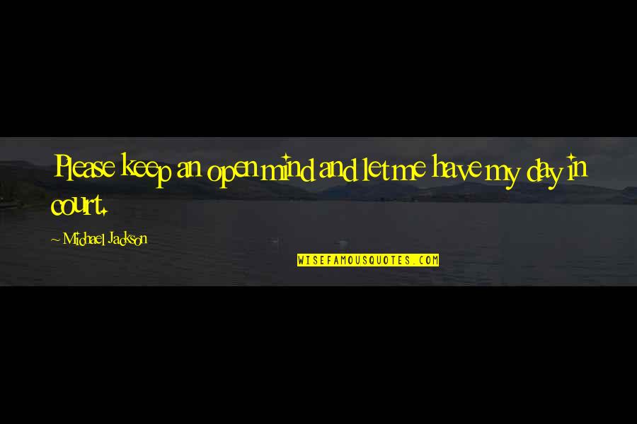 Please Let Me Quotes By Michael Jackson: Please keep an open mind and let me