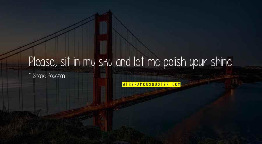 Please Let Me Quotes By Shane Koyczan: Please, sit in my sky and let me