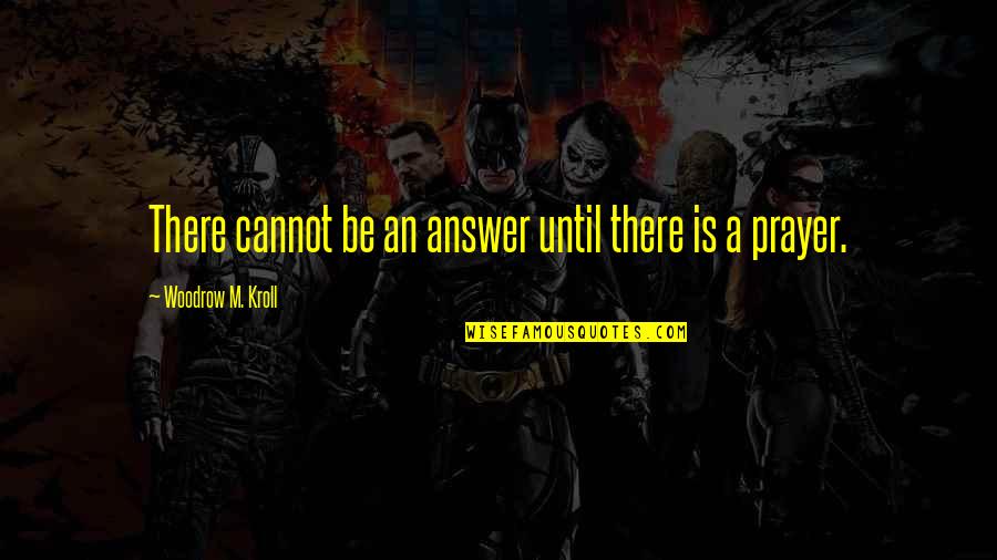 Please Let Me Sleep Quotes By Woodrow M. Kroll: There cannot be an answer until there is