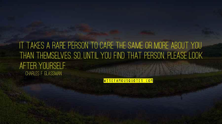 Please Look After Yourself Quotes By Charles F. Glassman: It takes a rare person to care the