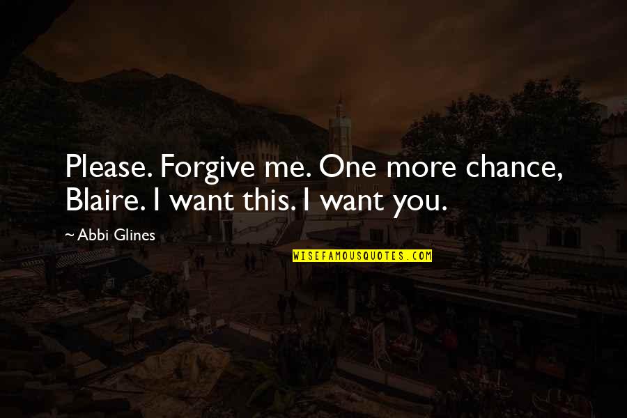 Please Love Me For Me Quotes By Abbi Glines: Please. Forgive me. One more chance, Blaire. I