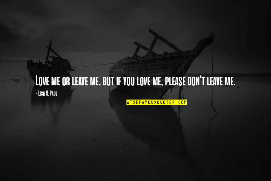 Please Love Me For Me Quotes By Lisa N. Paul: Love me or leave me, but if you