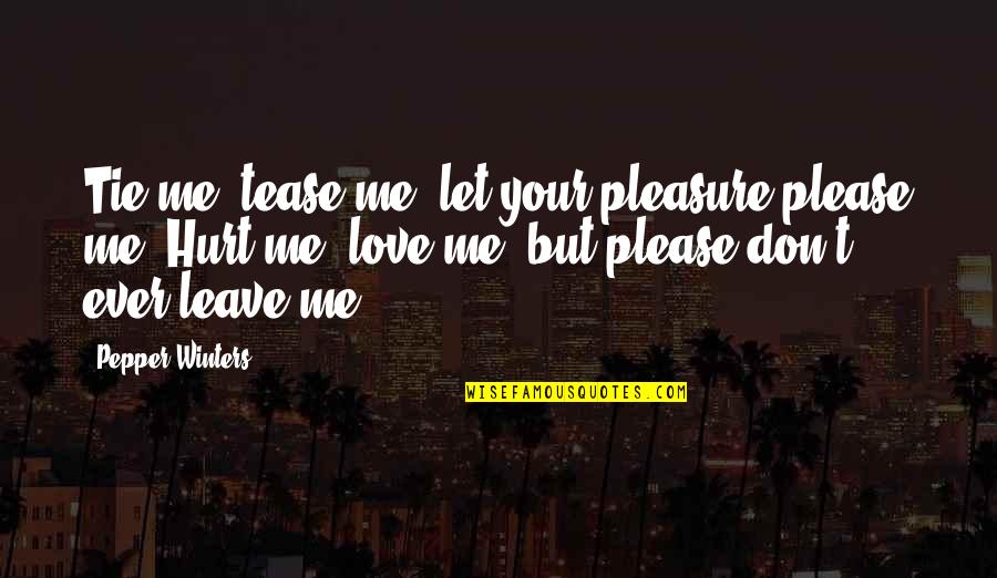 Please Love Me For Me Quotes By Pepper Winters: Tie me, tease me, let your pleasure please