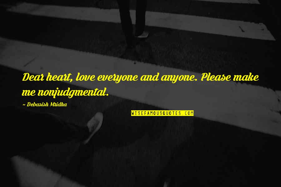 Please Love Me Quotes By Debasish Mridha: Dear heart, love everyone and anyone. Please make