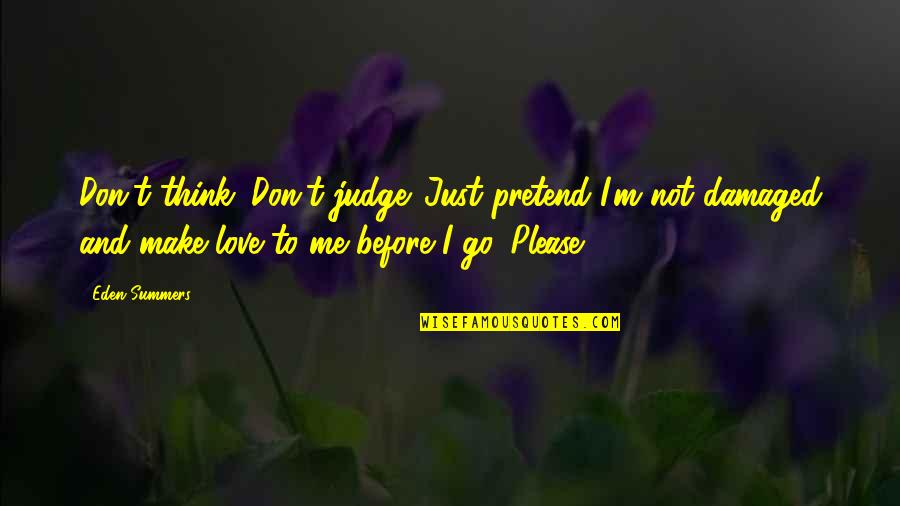 Please Love Me Quotes By Eden Summers: Don't think. Don't judge. Just pretend I'm not