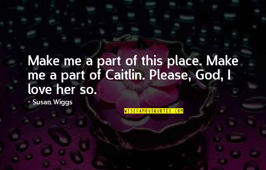 Please Love Me Quotes By Susan Wiggs: Make me a part of this place. Make