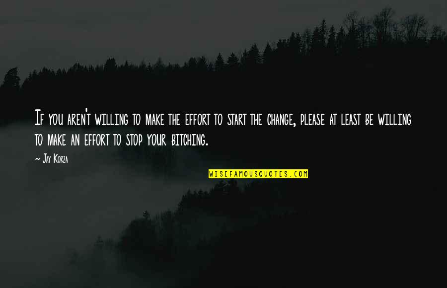 Please Make It Stop Quotes By Jay Korza: If you aren't willing to make the effort