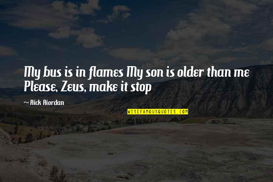 Please Make It Stop Quotes By Rick Riordan: My bus is in flames My son is