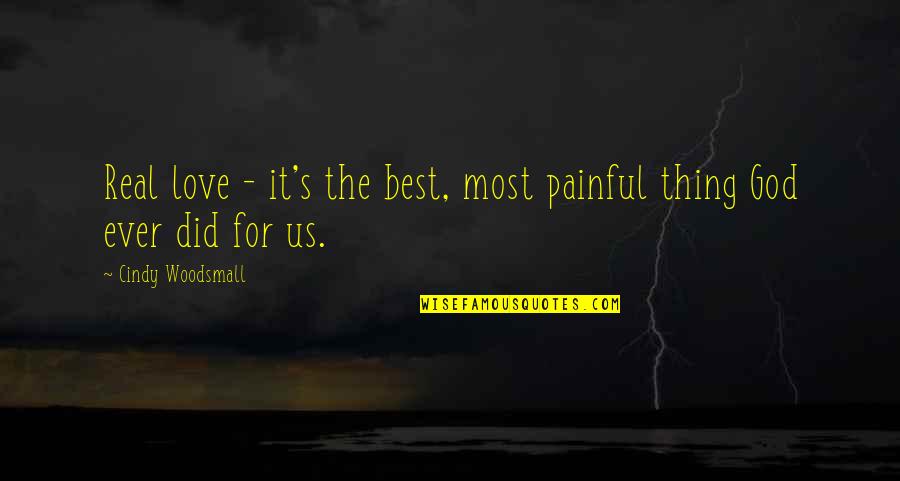 Please Make The Pain Go Away Quotes By Cindy Woodsmall: Real love - it's the best, most painful