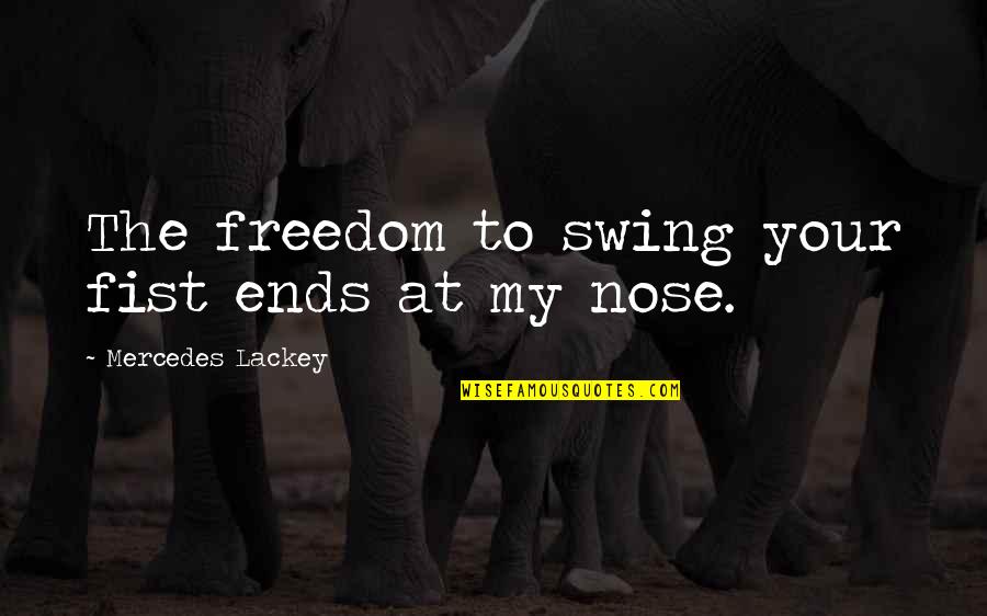 Please Marry Me Quotes By Mercedes Lackey: The freedom to swing your fist ends at Please Marry Me Quotes By Mercedes Lackey: The freedom to swing your fist ends at