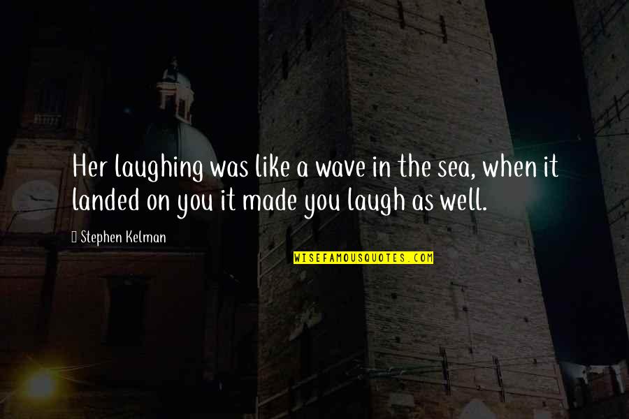 Please Marry Me Quotes By Stephen Kelman: Her laughing was like a wave in the Please Marry Me Quotes By Stephen Kelman: Her laughing was like a wave in the