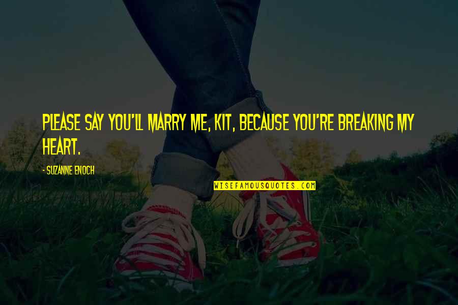 Please Marry Me Quotes By Suzanne Enoch: Please say you'll marry me, Kit, because you're