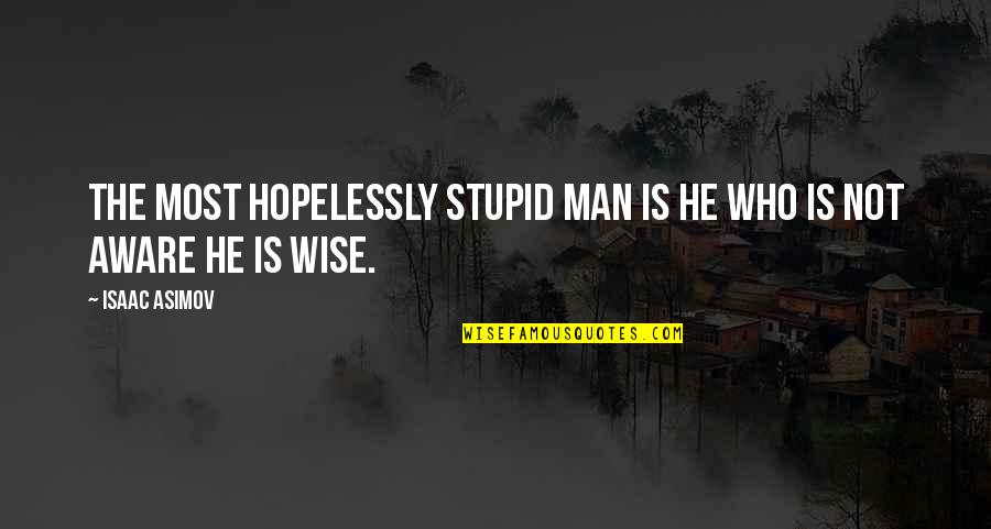 Please No Gifts Quotes By Isaac Asimov: The most hopelessly stupid man is he who
