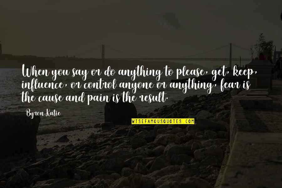 Please No More Pain Quotes By Byron Katie: When you say or do anything to please,