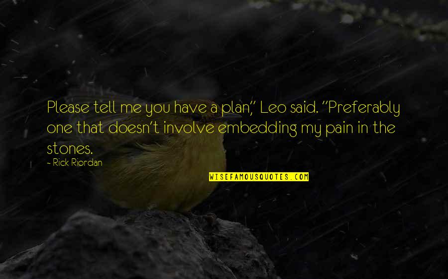 Please No More Pain Quotes By Rick Riordan: Please tell me you have a plan," Leo