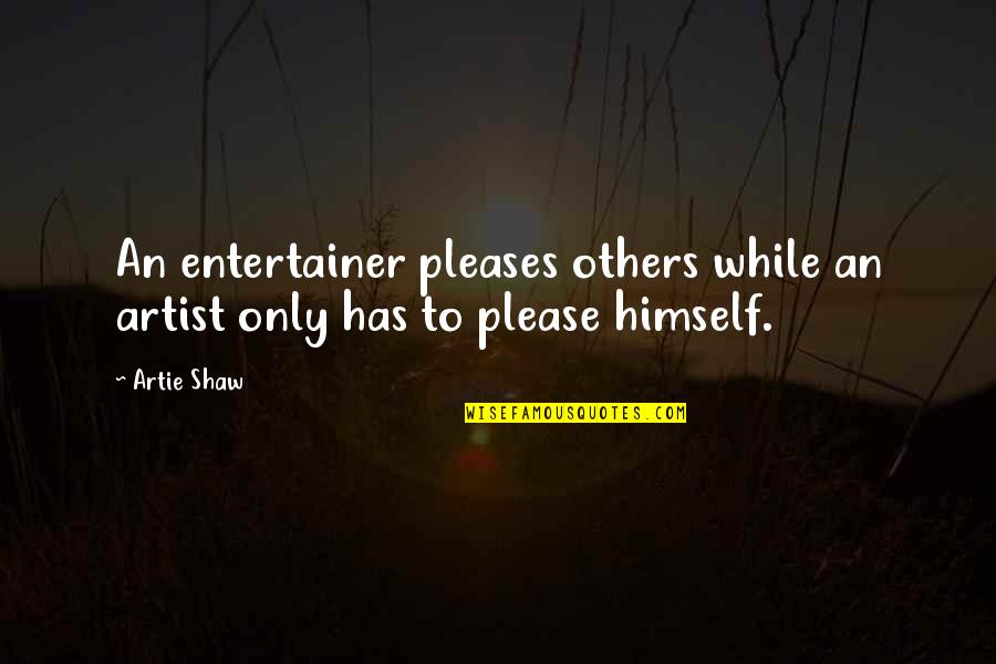 Please Please Quotes By Artie Shaw: An entertainer pleases others while an artist only