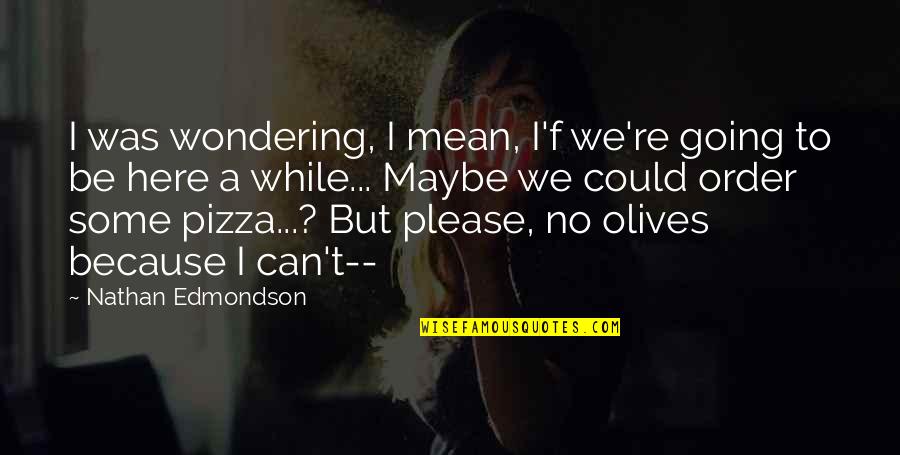 Please Please Quotes By Nathan Edmondson: I was wondering, I mean, I'f we're going