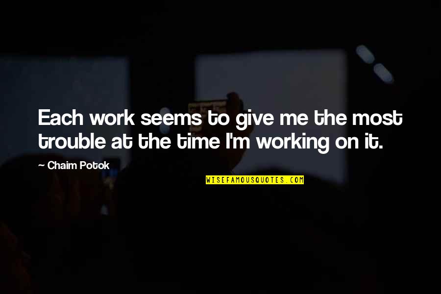 Please Prove Me Wrong Quotes By Chaim Potok: Each work seems to give me the most