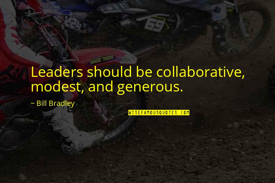 Please Reconsider Quotes By Bill Bradley: Leaders should be collaborative, modest, and generous.