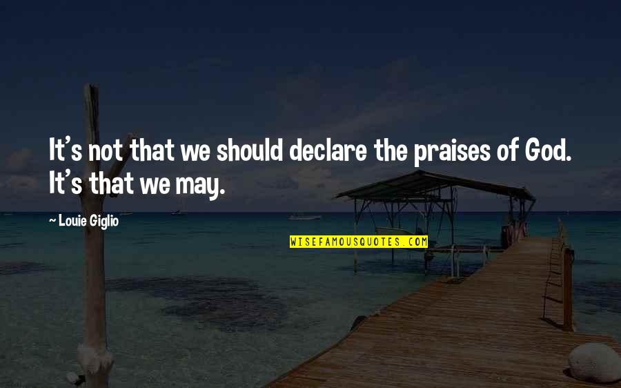 Please Reply Me Quotes By Louie Giglio: It's not that we should declare the praises
